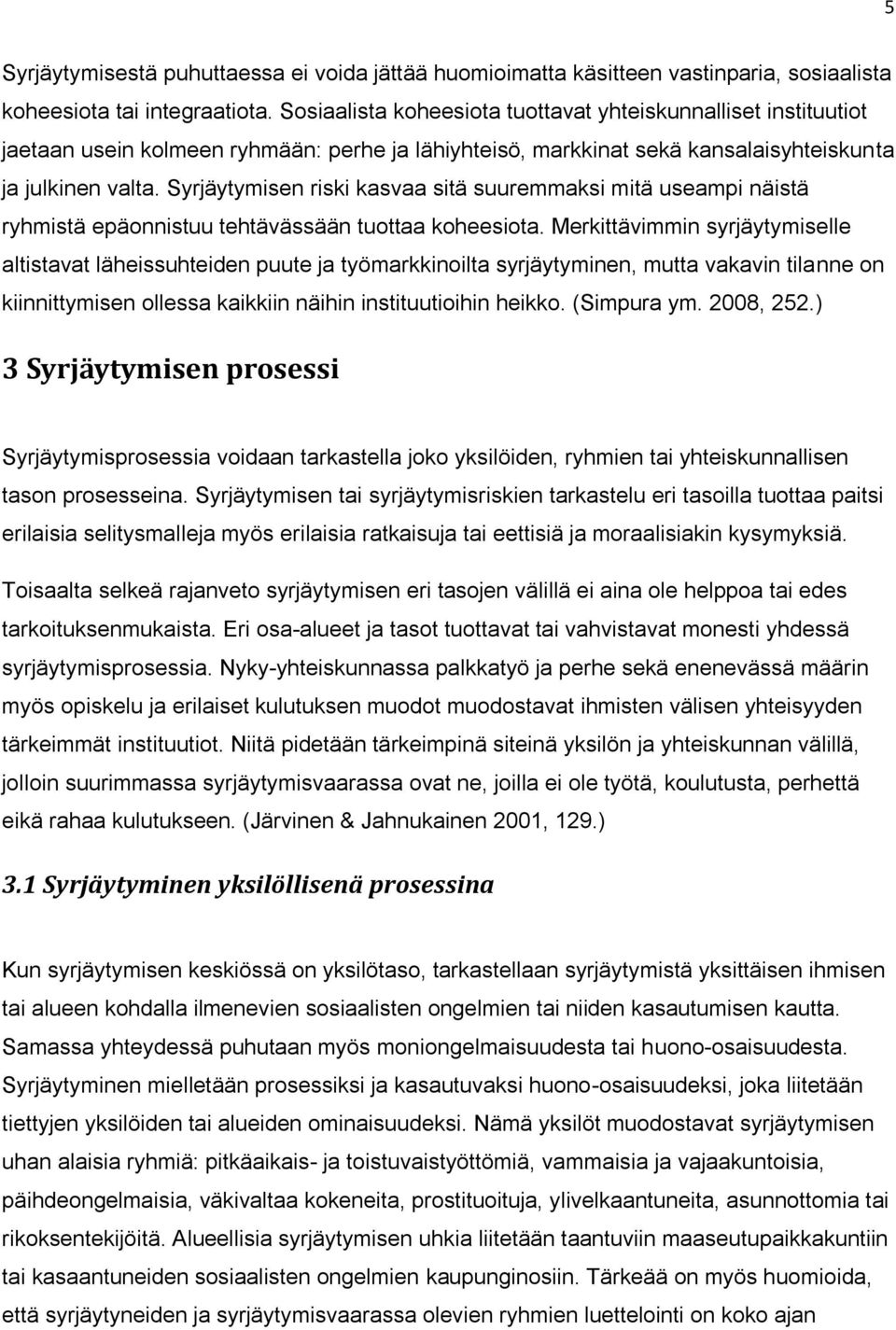 Syrjäytymisen riski kasvaa sitä suuremmaksi mitä useampi näistä ryhmistä epäonnistuu tehtävässään tuottaa koheesiota.