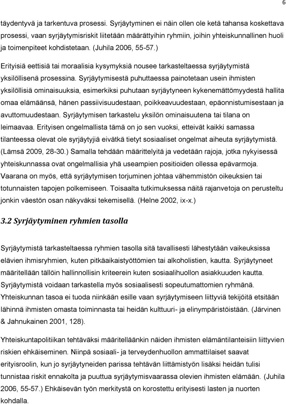 (Juhila 2006, 55-57.) Erityisiä eettisiä tai moraalisia kysymyksiä nousee tarkasteltaessa syrjäytymistä yksilöllisenä prosessina.
