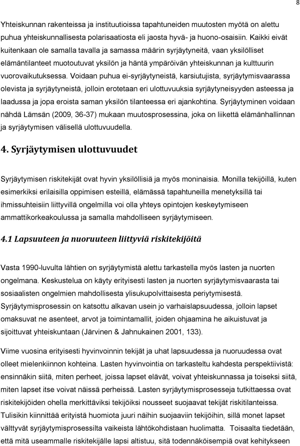 Voidaan puhua ei-syrjäytyneistä, karsiutujista, syrjäytymisvaarassa olevista ja syrjäytyneistä, jolloin erotetaan eri ulottuvuuksia syrjäytyneisyyden asteessa ja laadussa ja jopa eroista saman
