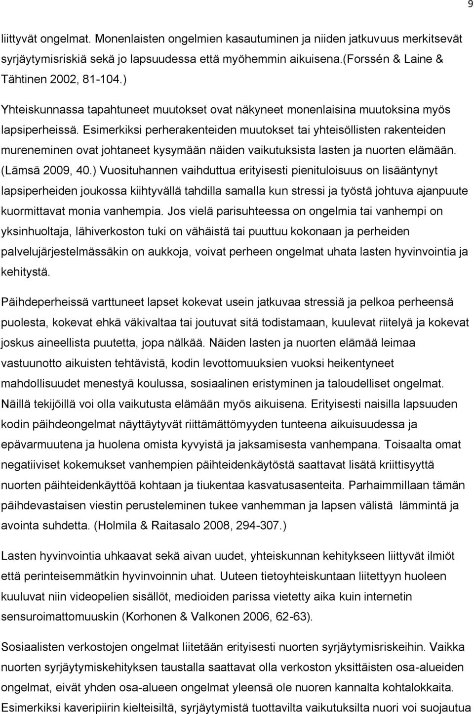 Esimerkiksi perherakenteiden muutokset tai yhteisöllisten rakenteiden mureneminen ovat johtaneet kysymään näiden vaikutuksista lasten ja nuorten elämään. (Lämsä 2009, 40.