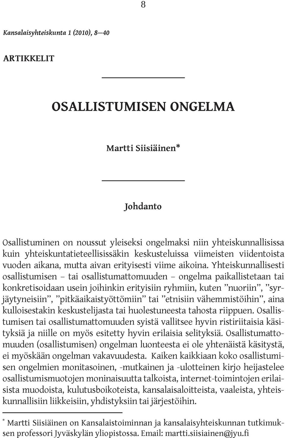 Yhteiskunnallisesti osallistumisen tai osallistumattomuuden ongelma paikallistetaan tai konkretisoidaan usein joihinkin erityisiin ryhmiin, kuten nuoriin, syrjäytyneisiin, pitkäaikaistyöttömiin tai