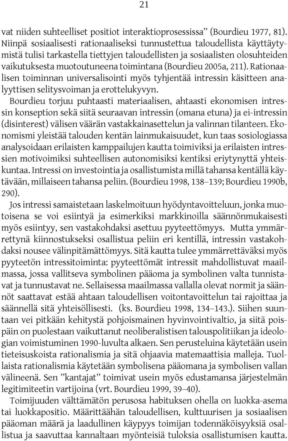 (Bourdieu 2005a, 211). Rationaalisen toiminnan universalisointi myös tyhjentää intressin käsitteen analyyttisen selitysvoiman ja erottelukyvyn.