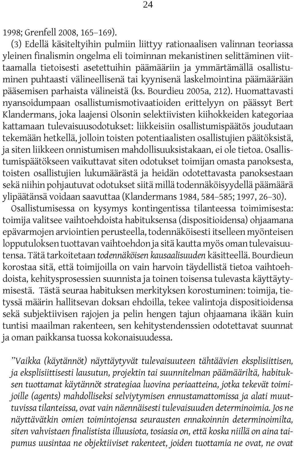 ymmärtämällä osallistuminen puhtaasti välineellisenä tai kyynisenä laskelmointina päämäärään pääsemisen parhaista välineistä (ks. Bourdieu 2005a, 212).