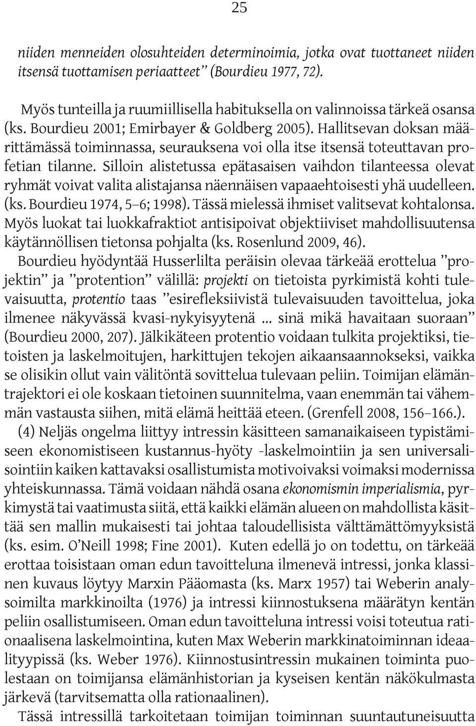 Hallitsevan doksan määrittämässä toiminnassa, seurauksena voi olla itse itsensä toteuttavan profetian tilanne.