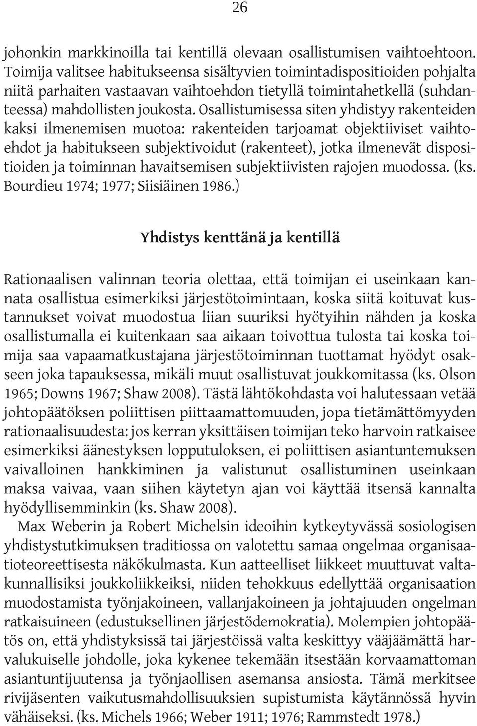 Osallistumisessa siten yhdistyy rakenteiden kaksi ilmenemisen muotoa: rakenteiden tarjoamat objektiiviset vaihtoehdot ja habitukseen subjektivoidut (rakenteet), jotka ilmenevät dispositioiden ja