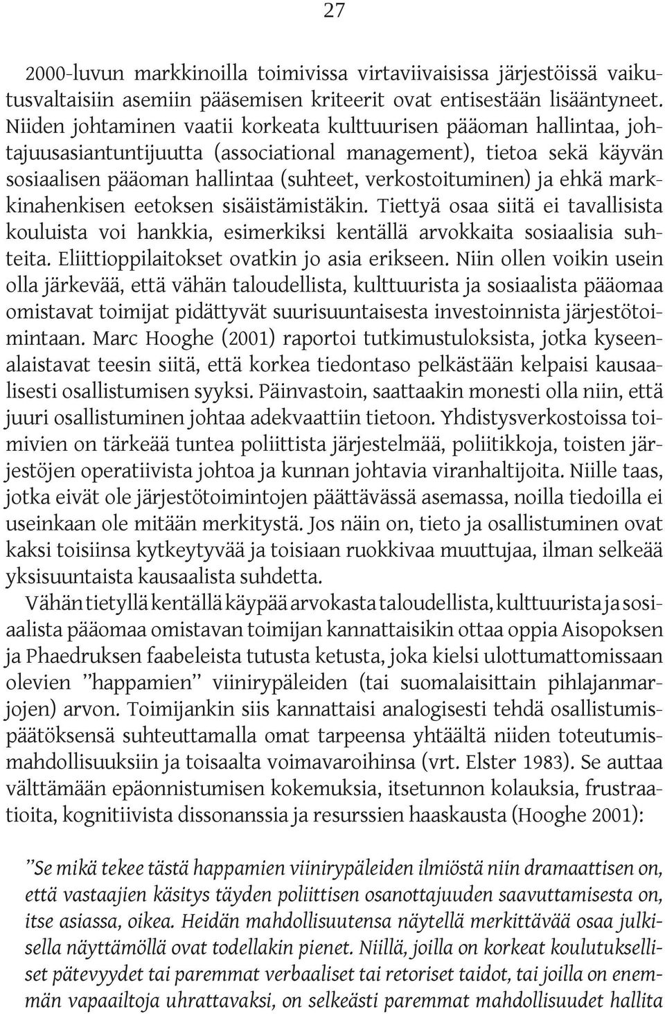 ehkä markkinahenkisen eetoksen sisäistämistäkin. Tiettyä osaa siitä ei tavallisista kouluista voi hankkia, esimerkiksi kentällä arvokkaita sosiaalisia suhteita.