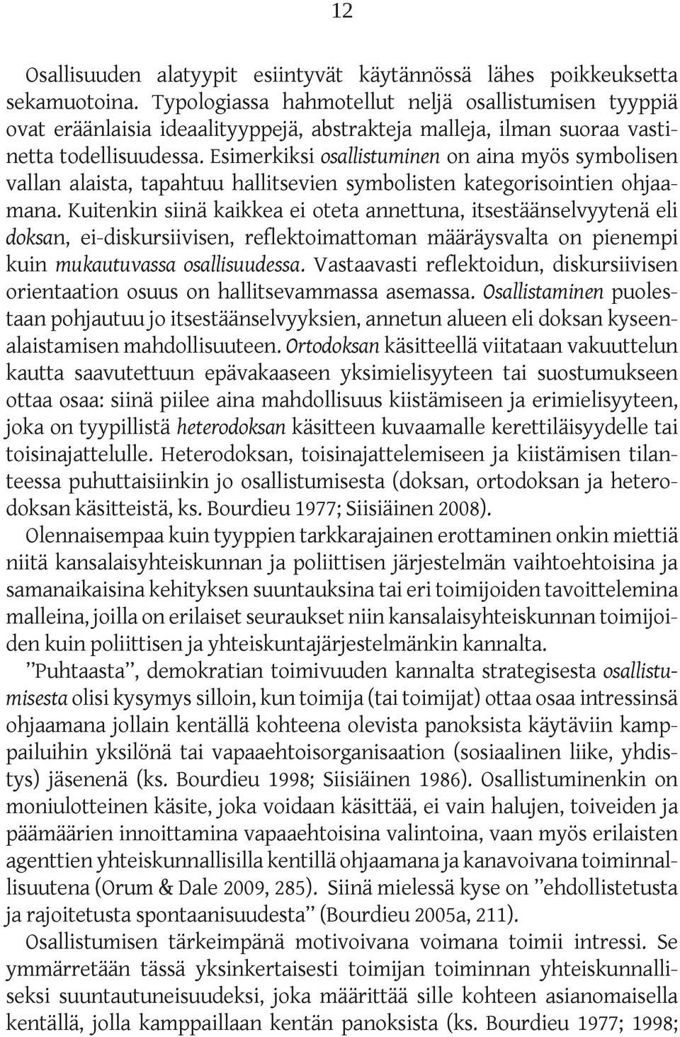 Esimerkiksi osallistuminen on aina myös symbolisen vallan alaista, tapahtuu hallitsevien symbolisten kategorisointien ohjaamana.