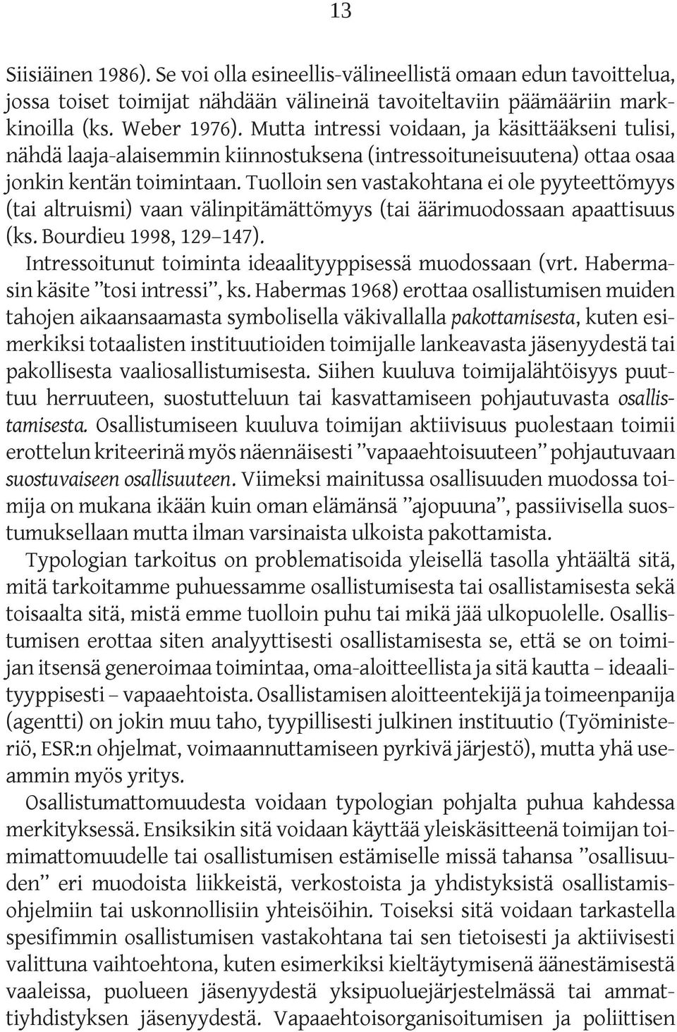 Tuolloin sen vastakohtana ei ole pyyteettömyys (tai altruismi) vaan välinpitämättömyys (tai äärimuodossaan apaattisuus (ks. Bourdieu 1998, 129 147).