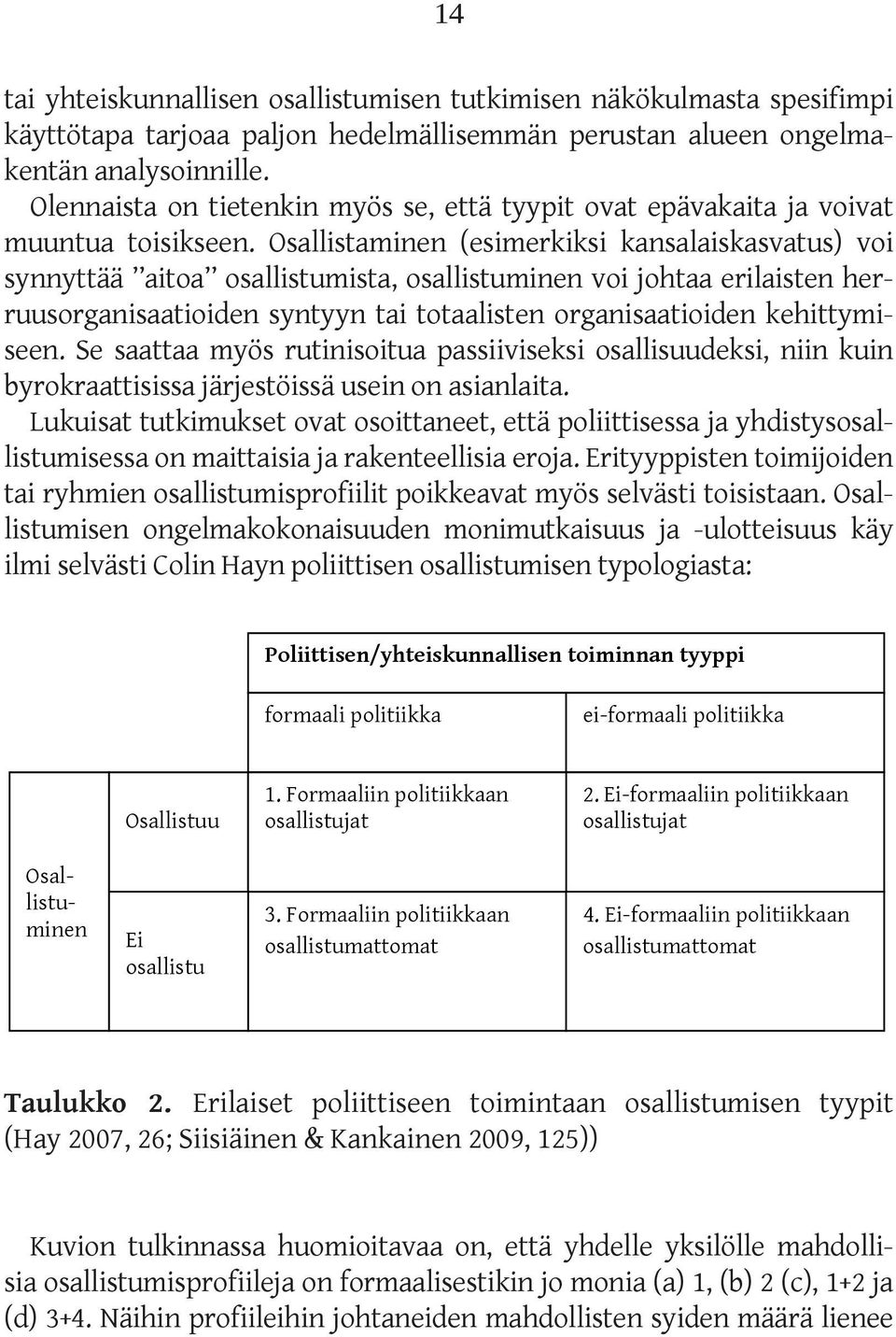 Osallistaminen (esimerkiksi kansalaiskasvatus) voi synnyttää aitoa osallistumista, osallistuminen voi johtaa erilaisten herruusorganisaatioiden syntyyn tai totaalisten organisaatioiden kehittymiseen.