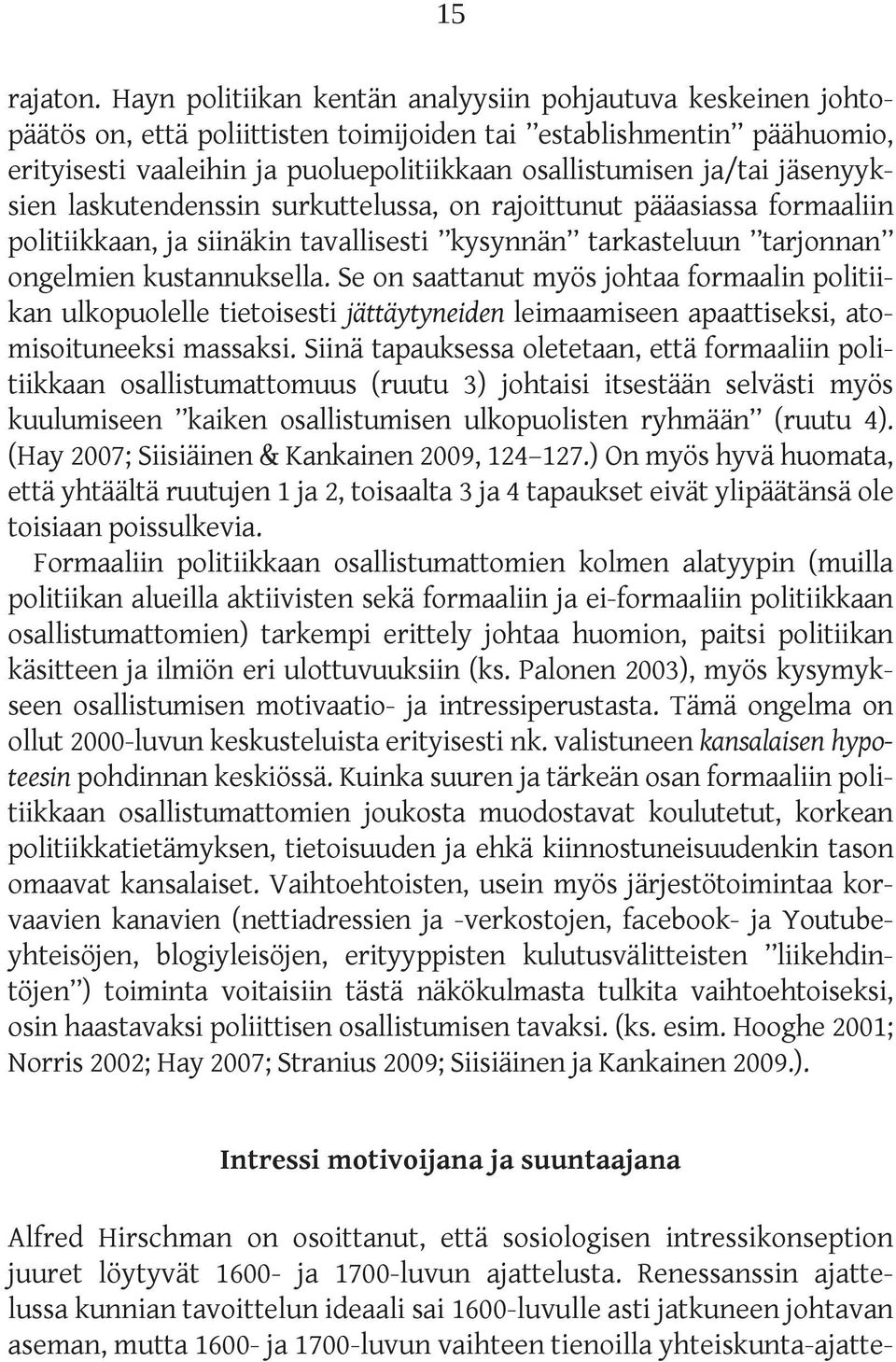 jäsenyyksien laskutendenssin surkuttelussa, on rajoittunut pääasiassa formaaliin politiikkaan, ja siinäkin tavallisesti kysynnän tarkasteluun tarjonnan ongelmien kustannuksella.