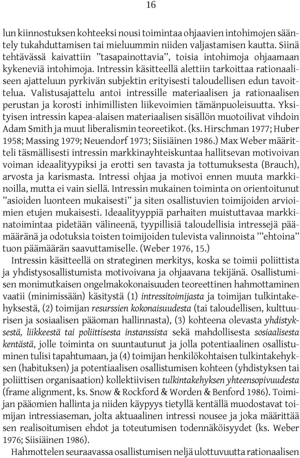 Intressin käsitteellä alettiin tarkoittaa rationaaliseen ajatteluun pyrkivän subjektin erityisesti taloudellisen edun tavoittelua.