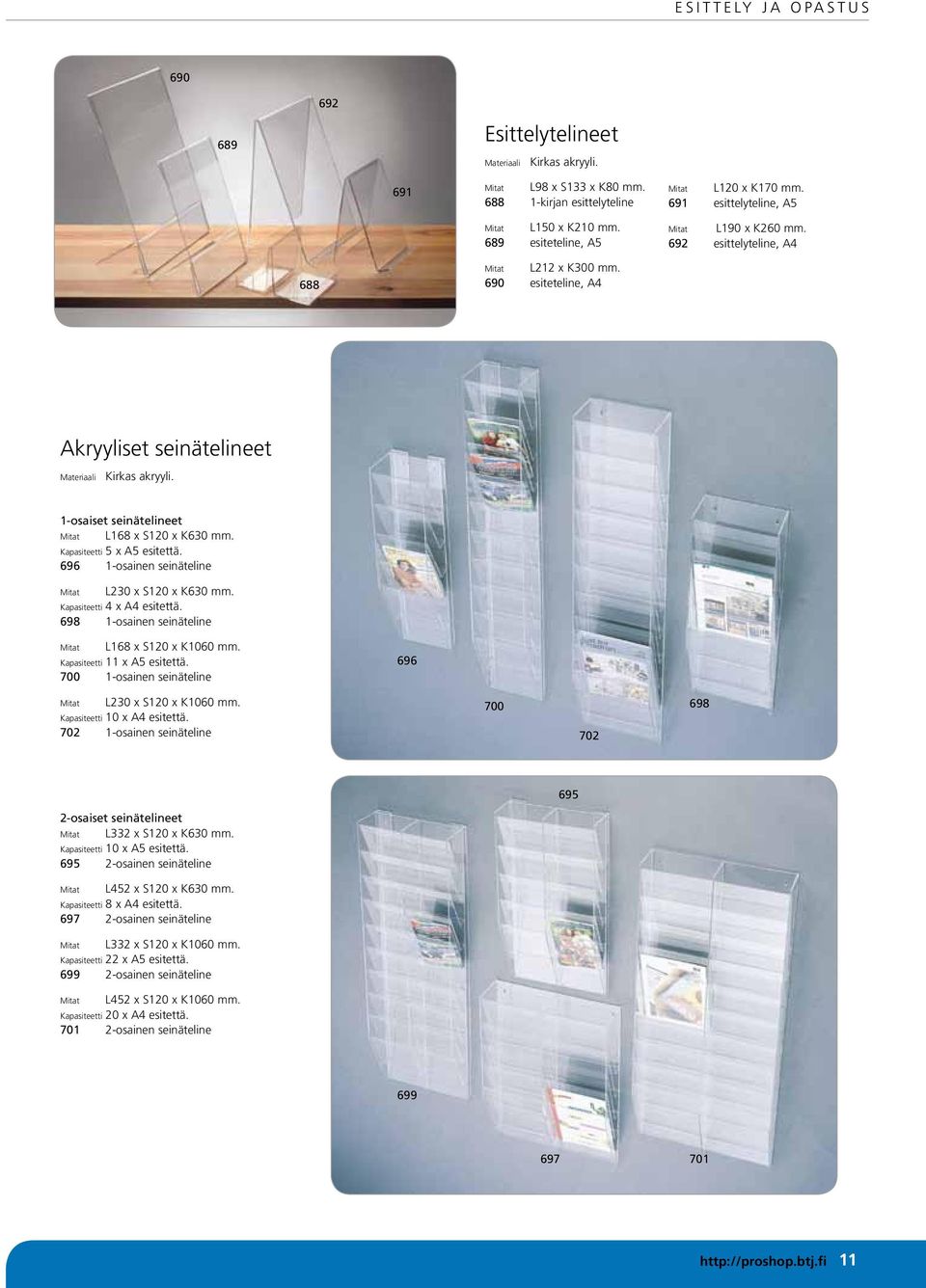 1-osaiset seinätelineet Mitat L168 x S120 x K630 mm. Kapasiteetti 5 x A5 esitettä. 696 1-osainen seinäteline Mitat L230 x S120 x K630 mm. Kapasiteetti 4 x A4 esitettä.