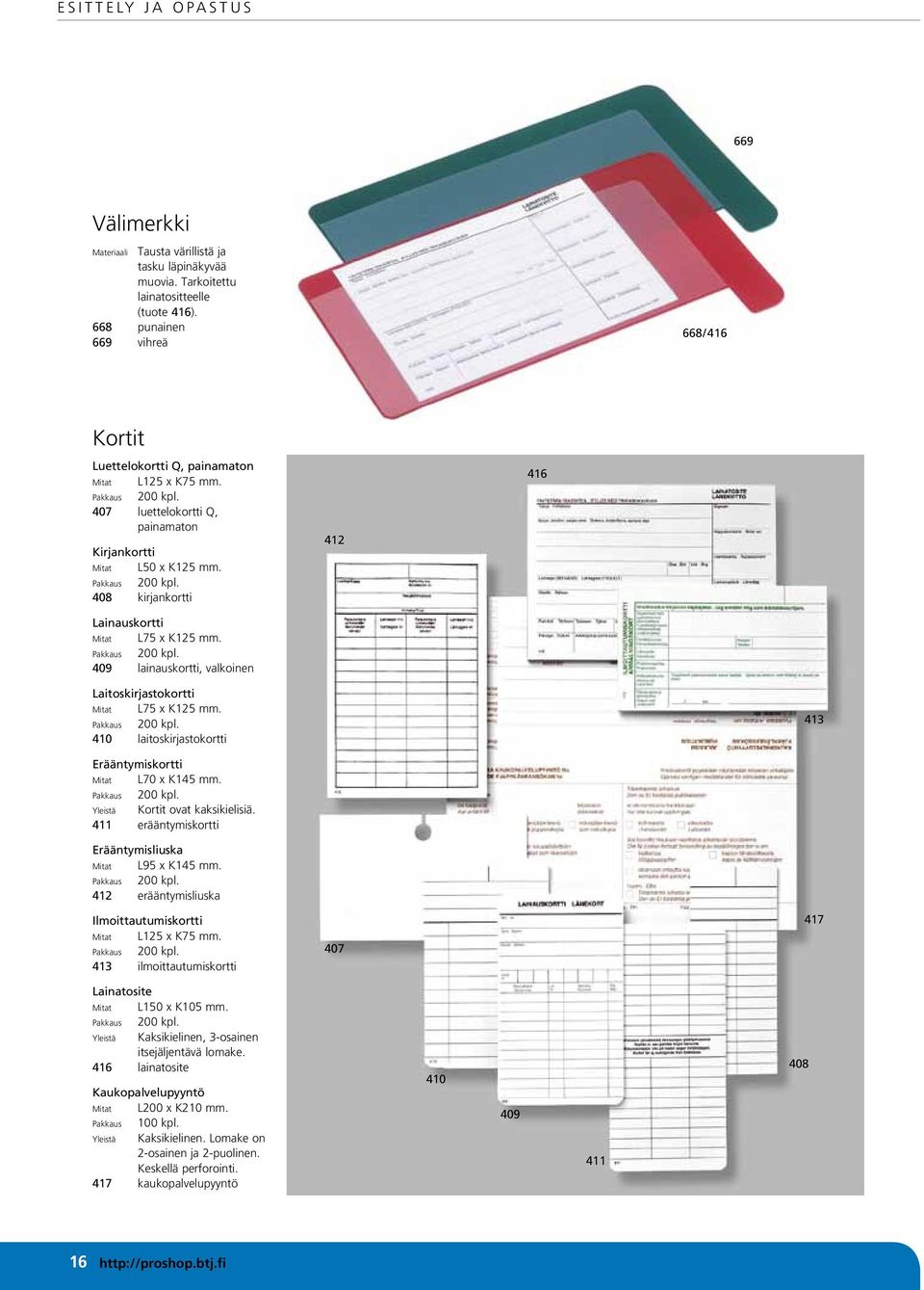 Pakkaus 200 kpl. 409 lainauskortti, valkoinen 412 416 Laitoskirjastokortti Mitat L75 x K125 mm. Pakkaus 200 kpl. 410 laitoskirjastokortti 413 Erääntymiskortti Mitat L70 x K145 mm. Pakkaus 200 kpl. Yleistä Kortit ovat kaksikielisiä.