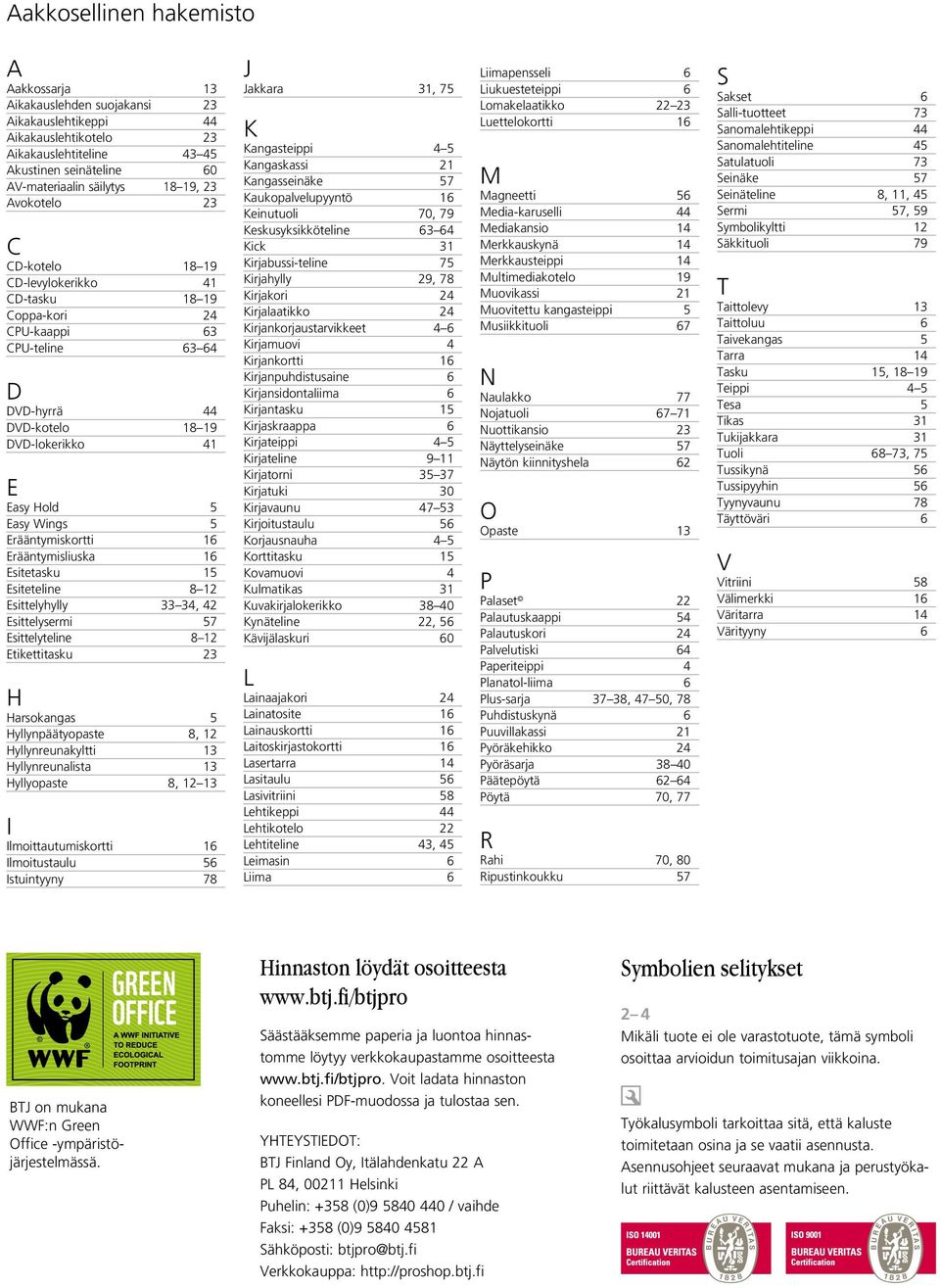 Erääntymiskortti 16 Erääntymisliuska 16 Esitetasku 15 Esiteteline 8 12 Esittelyhylly 33 34, 42 Esittelysermi 57 Esittelyteline 8 12 Etikettitasku 23 H Harsokangas 5 Hyllynpäätyopaste 8, 12