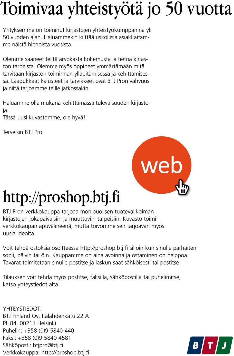 Laadukkaat kalusteet ja tarvikkeet ovat BTJ Pron vahvuus ja niitä tarjoamme teille jatkossakin. Haluamme olla mukana kehittämässä tulevaisuuden kirjastoja. Tässä uusi kuvastomme, ole hyvä!