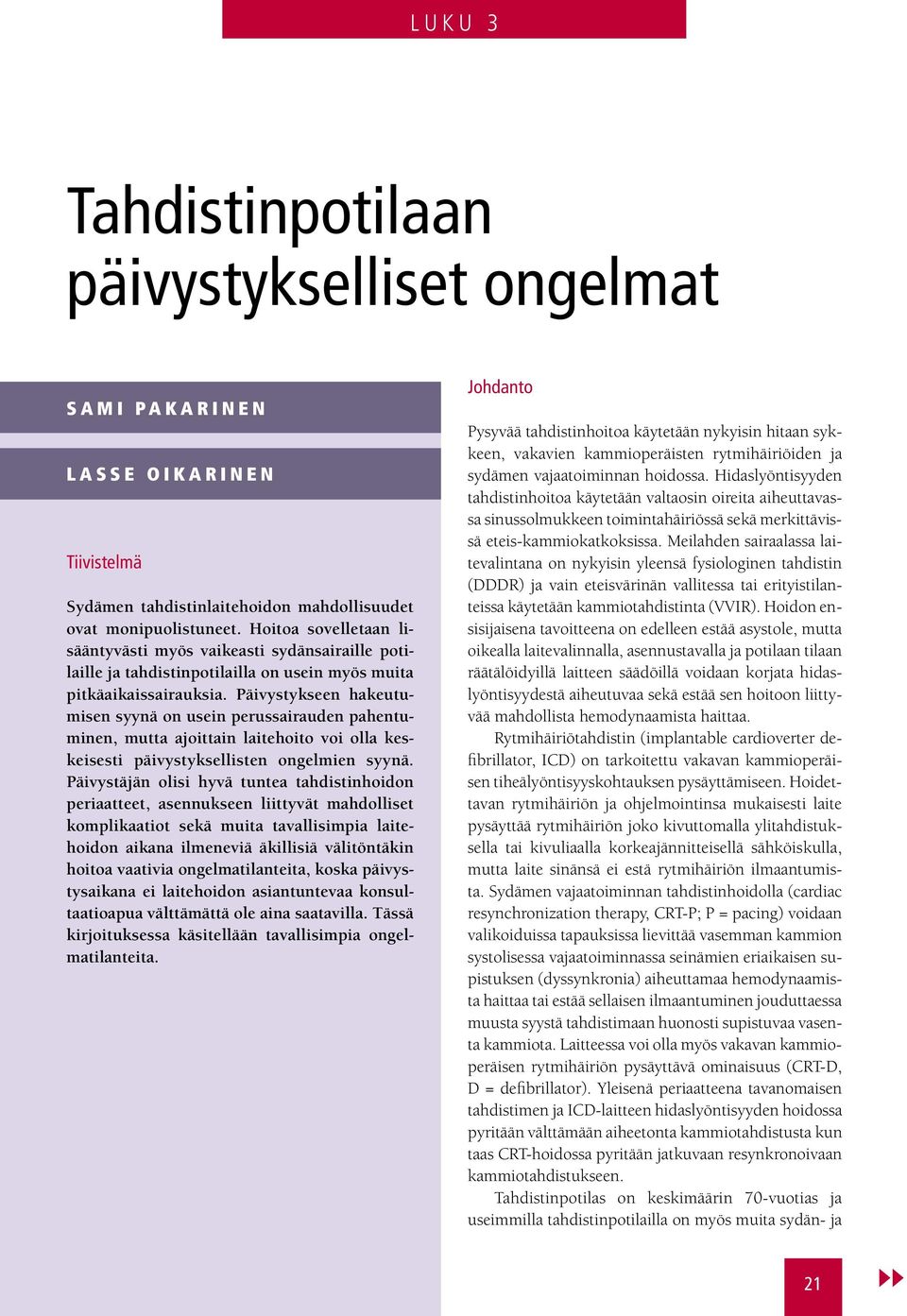 Päivystykseen hakeutumisen syynä on usein perussairauden pahentuminen, mutta ajoittain laitehoito voi olla keskeisesti päivystyksellisten ongelmien syynä.