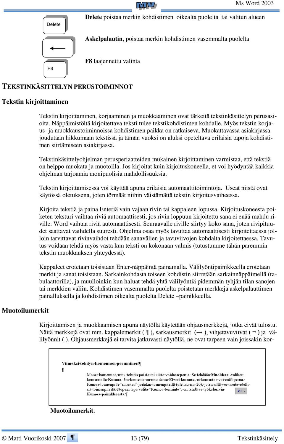 Näppäimistöltä kirjoitettava teksti tulee tekstikohdistimen kohdalle. Myös tekstin korjaus- ja muokkaustoiminnoissa kohdistimen paikka on ratkaiseva.