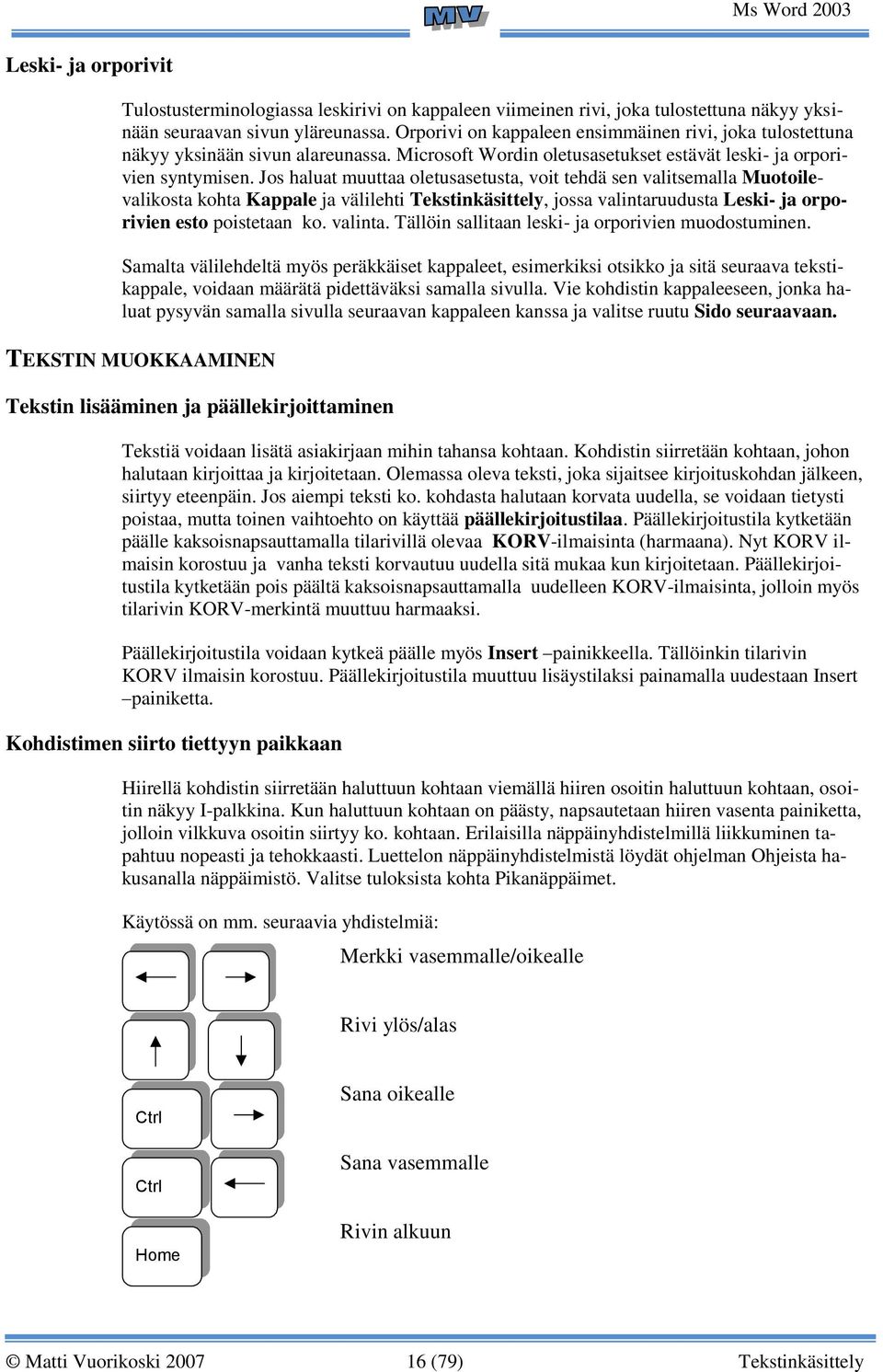 Jos haluat muuttaa oletusasetusta, voit tehdä sen valitsemalla Muotoilevalikosta kohta Kappale ja välilehti Tekstinkäsittely, jossa valintaruudusta Leski- ja orporivien esto poistetaan ko. valinta. Tällöin sallitaan leski- ja orporivien muodostuminen.