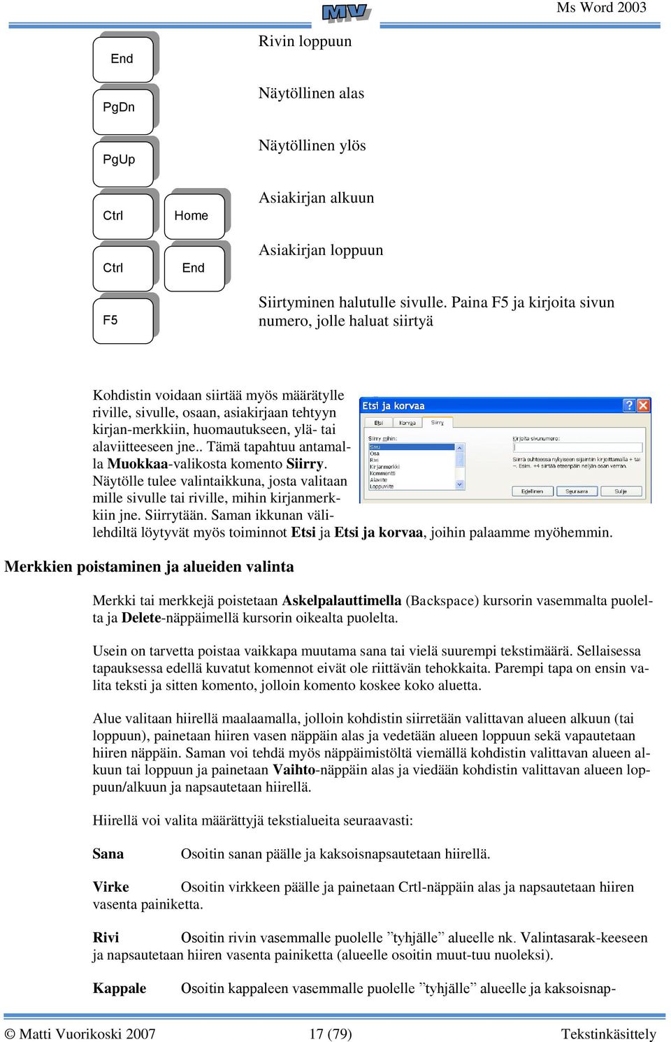 jne.. Tämä tapahtuu antamalla Muokkaa-valikosta komento Siirry. Näytölle tulee valintaikkuna, josta valitaan mille sivulle tai riville, mihin kirjanmerkkiin jne. Siirrytään.