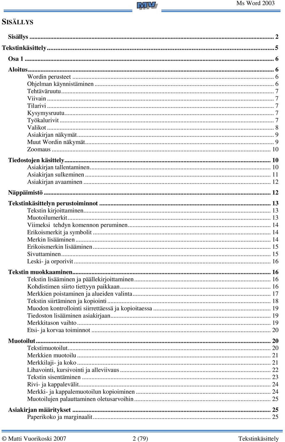 .. 12 Näppäimistö... 12 Tekstinkäsittelyn perustoiminnot... 13 Tekstin kirjoittaminen... 13 Muotoilumerkit... 13 Viimeksi tehdyn komennon peruminen... 14 Erikoismerkit ja symbolit.