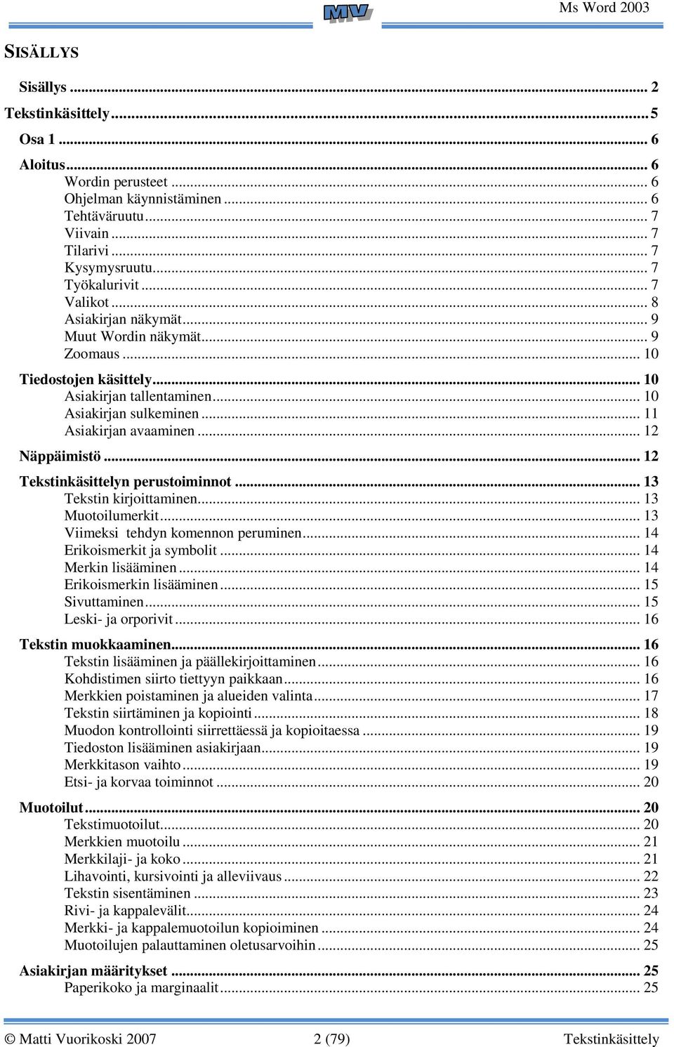 .. 12 Näppäimistö... 12 Tekstinkäsittelyn perustoiminnot... 13 Tekstin kirjoittaminen... 13 Muotoilumerkit... 13 Viimeksi tehdyn komennon peruminen... 14 Erikoismerkit ja symbolit.