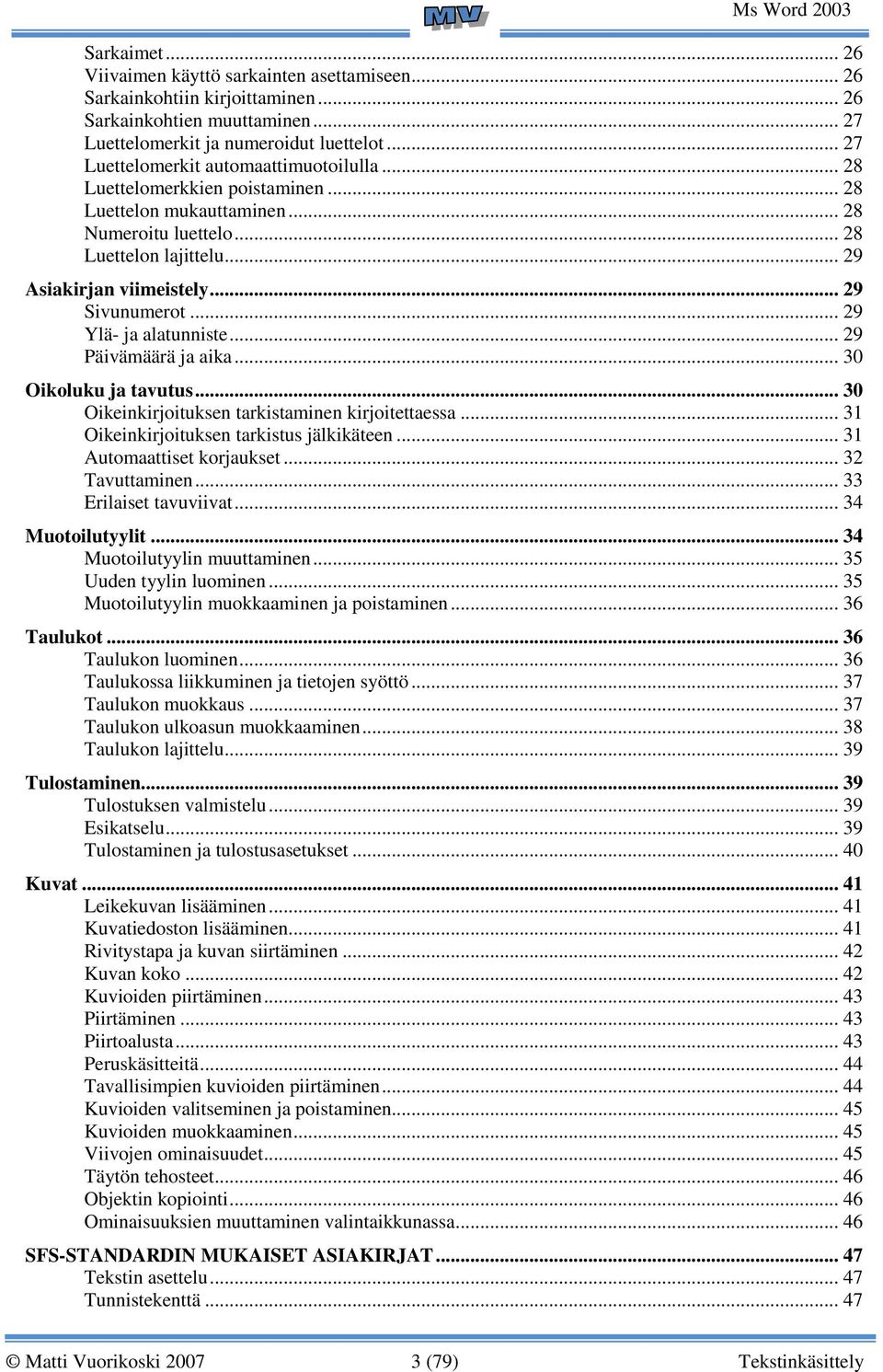 .. 29 Sivunumerot... 29 Ylä- ja alatunniste... 29 Päivämäärä ja aika... 30 Oikoluku ja tavutus... 30 Oikeinkirjoituksen tarkistaminen kirjoitettaessa... 31 Oikeinkirjoituksen tarkistus jälkikäteen.