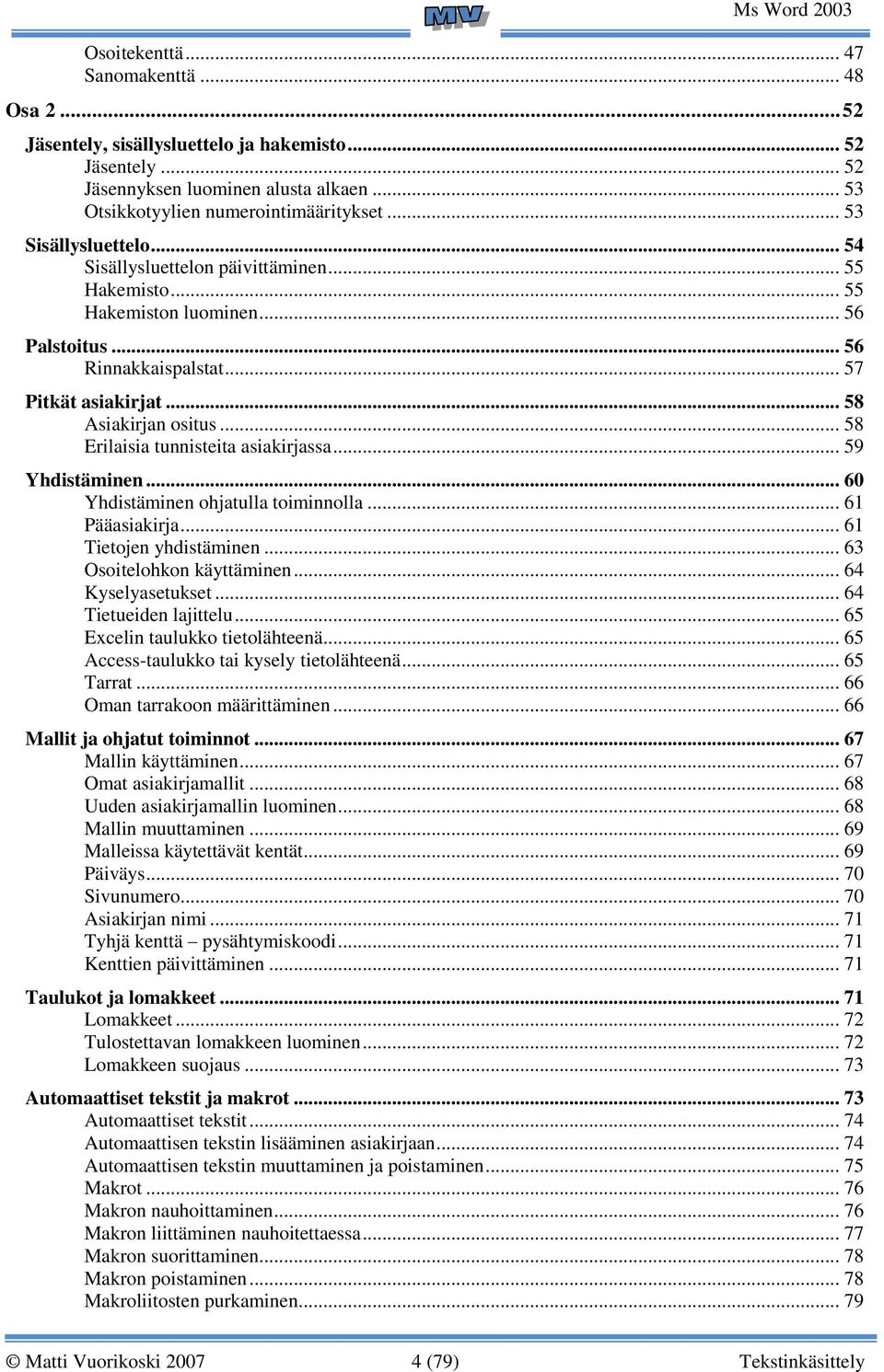 .. 58 Erilaisia tunnisteita asiakirjassa... 59 Yhdistäminen... 60 Yhdistäminen ohjatulla toiminnolla... 61 Pääasiakirja... 61 Tietojen yhdistäminen... 63 Osoitelohkon käyttäminen... 64 Kyselyasetukset.