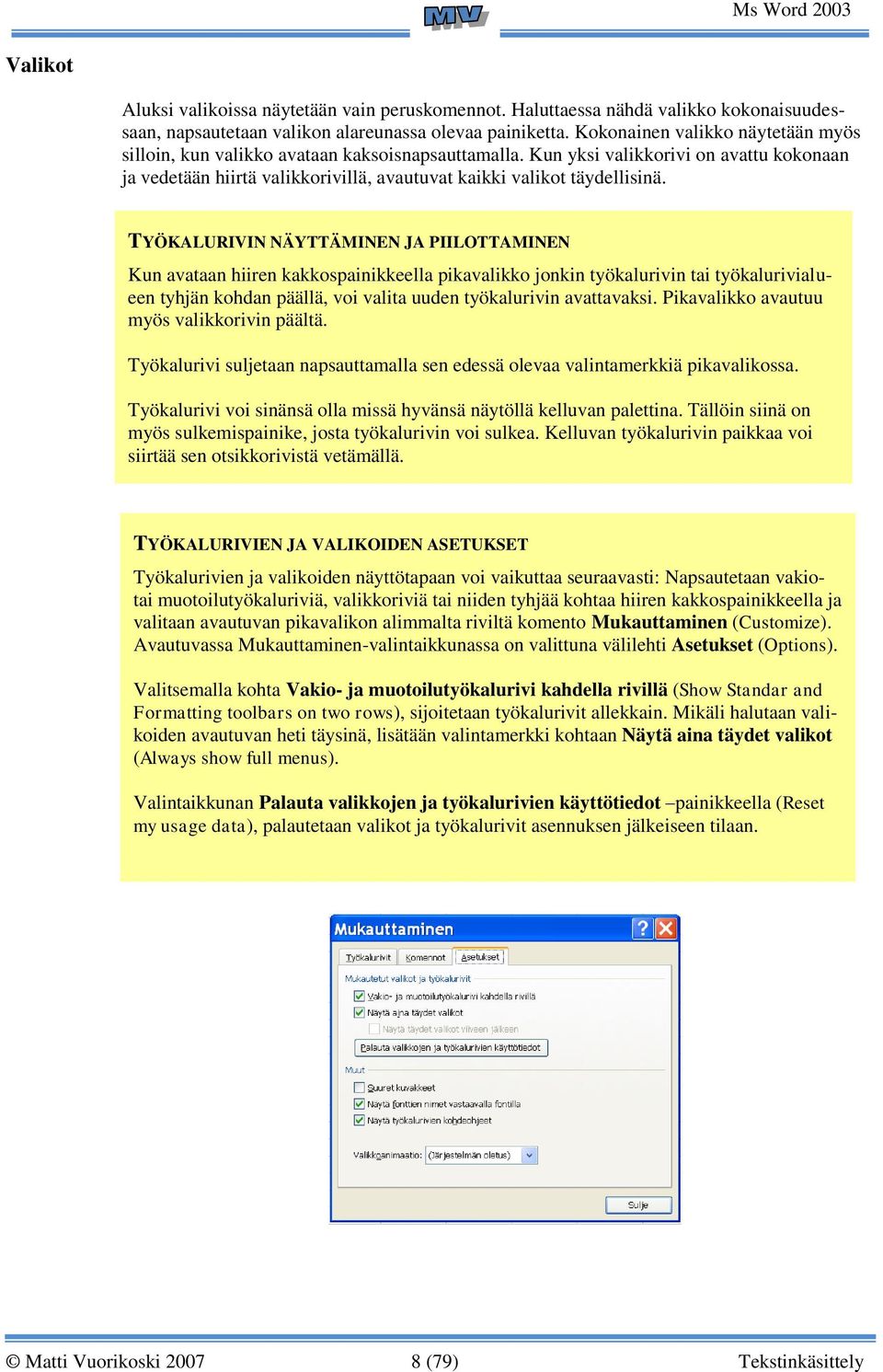 TYÖKALURIVIN NÄYTTÄMINEN JA PIILOTTAMINEN Kun avataan hiiren kakkospainikkeella pikavalikko jonkin työkalurivin tai työkalurivialueen tyhjän kohdan päällä, voi valita uuden työkalurivin avattavaksi.