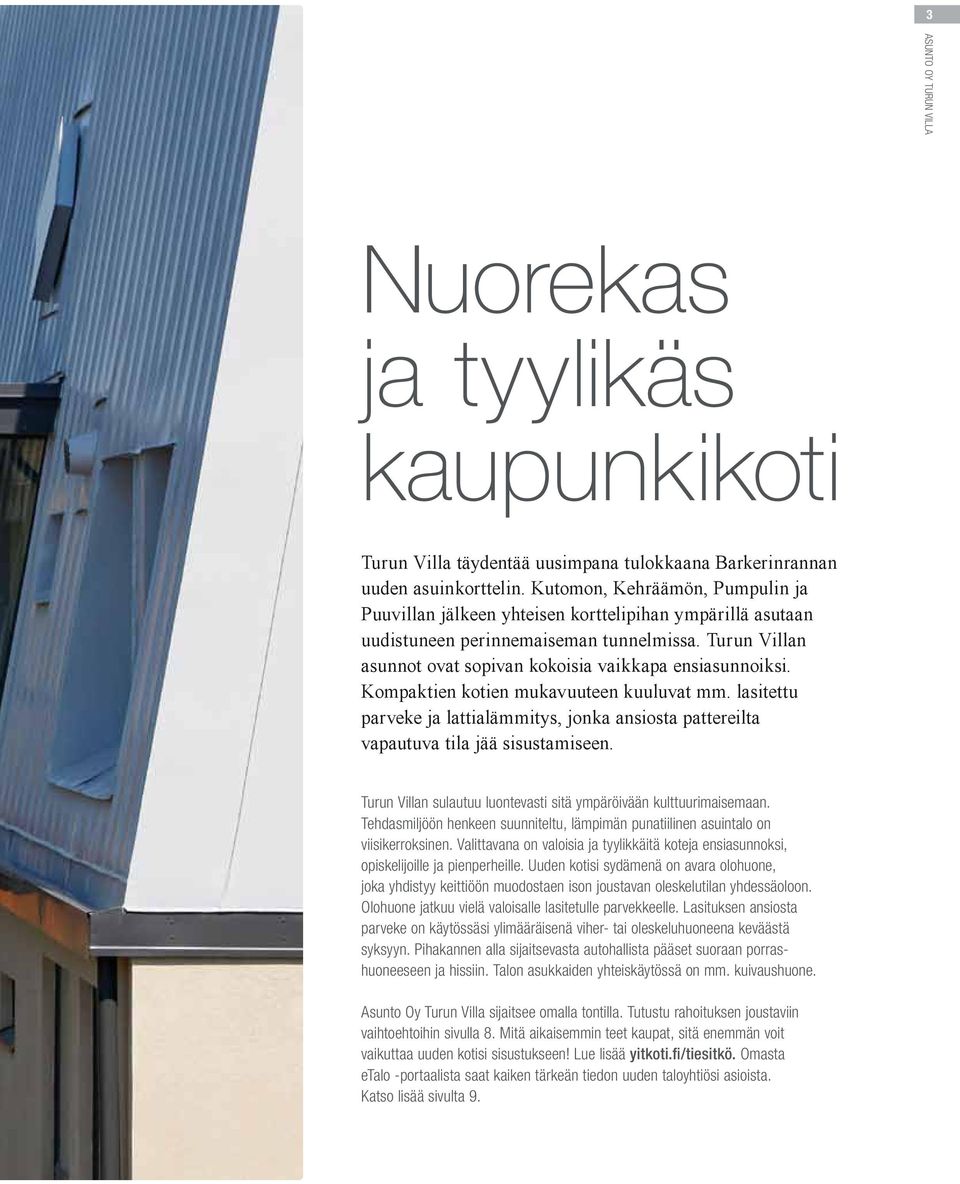 Kompaktien kotien mukavuuteen kuuluvat mm. lasitettu parveke ja lattialämmitys, jonka ansiosta pattereilta vapautuva tila jää sisustamiseen.