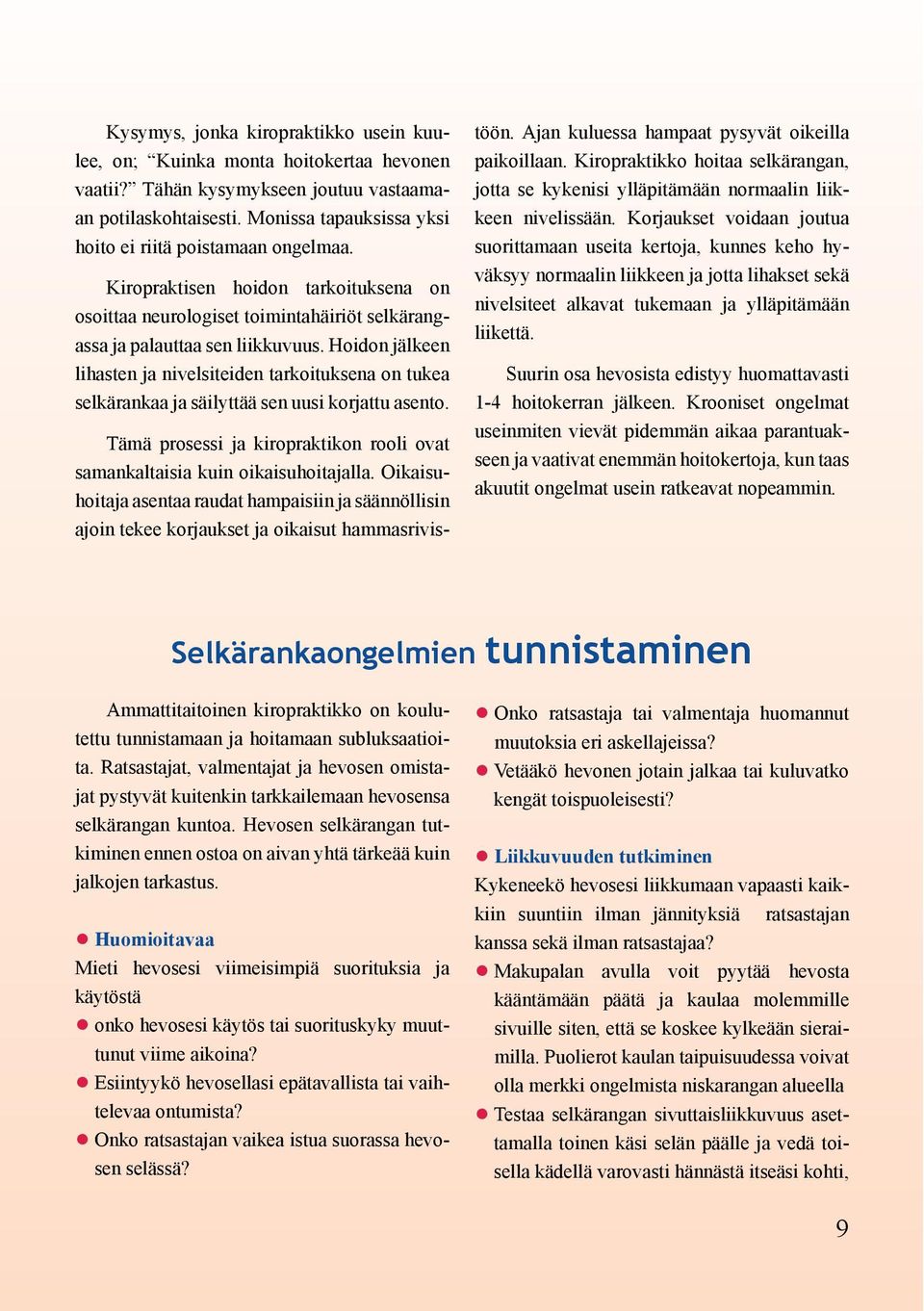 Hoidon jälkeen lihasten ja nivelsiteiden tarkoituksena on tukea selkärankaa ja säilyttää sen uusi korjattu asento. Tämä prosessi ja kiropraktikon rooli ovat samankaltaisia kuin oikaisuhoitajalla.