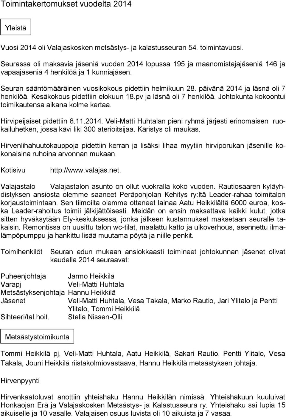 päivänä 2014 ja läsnä oli 7 henkilöä. Kesäkokous pidettiin elokuun 18.pv ja läsnä oli 7 henkilöä. Johtokunta kokoontui toimikautensa aikana kolme kertaa. Hirvipeijaiset pidettiin 8.11.2014. Veli-Matti Huhtalan pieni ryhmä järjesti erinomaisen ruokailuhetken, jossa kävi liki 300 aterioitsijaa.