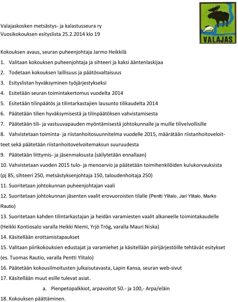 Esitetään seuran toimintakertomus vuodelta 2014 5. Esitetään tilinpäätös ja tilintarkastajien lausunto tilikaudelta 2014 6. Päätetään tilien hyväksymisestä ja tilinpäätöksen vahvistamisesta 7.