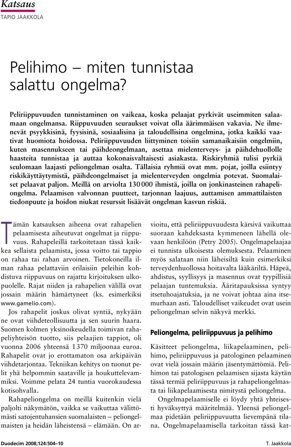 Peliriippuvuuden liittyminen toisiin samanaikaisiin ongelmiin, kuten masennukseen tai päihdeongelmaan, asettaa mielenterveys- ja päihdehuollolle haasteita tunnistaa ja auttaa kokonaisvaltaisesti