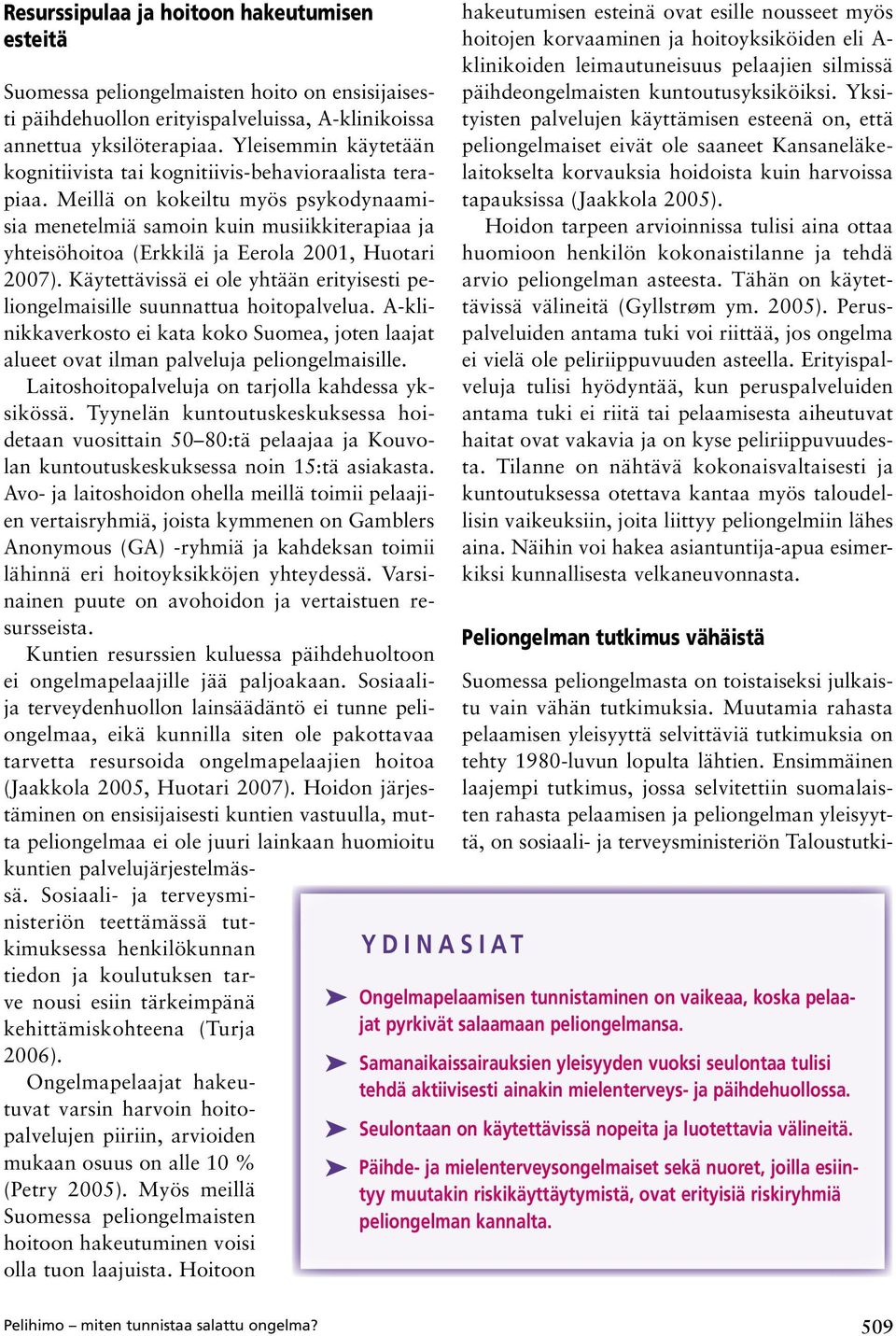 Meillä on kokeiltu myös psykodynaamisia menetelmiä samoin kuin musiikkiterapiaa ja yhteisöhoitoa (Erkkilä ja Eerola 2001, Huotari 2007).