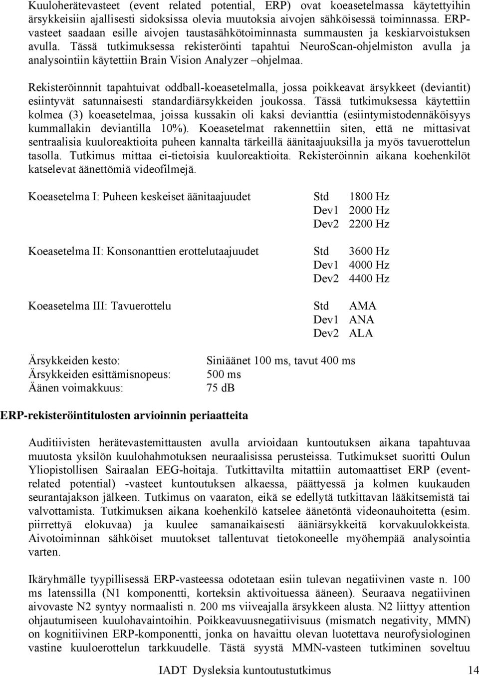 Tässä tutkimuksessa rekisteröinti tapahtui NeuroScan-ohjelmiston avulla ja analysointiin käytettiin Brain Vision Analyzer ohjelmaa.