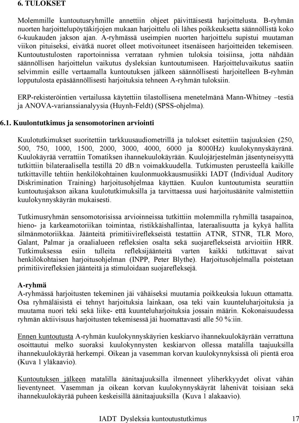 A-ryhmässä useimpien nuorten harjoittelu supistui muutaman viikon pituiseksi, eivätkä nuoret olleet motivoituneet itsenäiseen harjoitteiden tekemiseen.