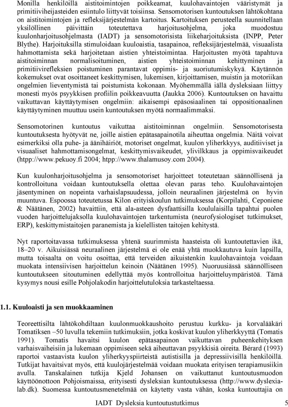 Kartoituksen perusteella suunnitellaan yksilöllinen päivittäin toteutettava harjoitusohjelma, joka muodostuu kuulonharjoitusohjelmasta (IADT) ja sensomotorisista liikeharjoituksista (INPP, Peter