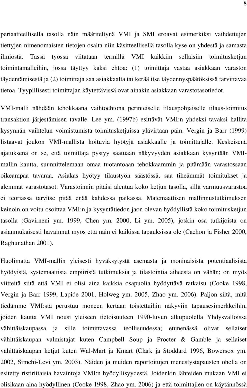 asiakkaalta tai kerää itse täydennyspäätöksissä tarvittavaa tietoa. Tyypillisesti toimittajan käytettävissä ovat ainakin asiakkaan varastotasotiedot.