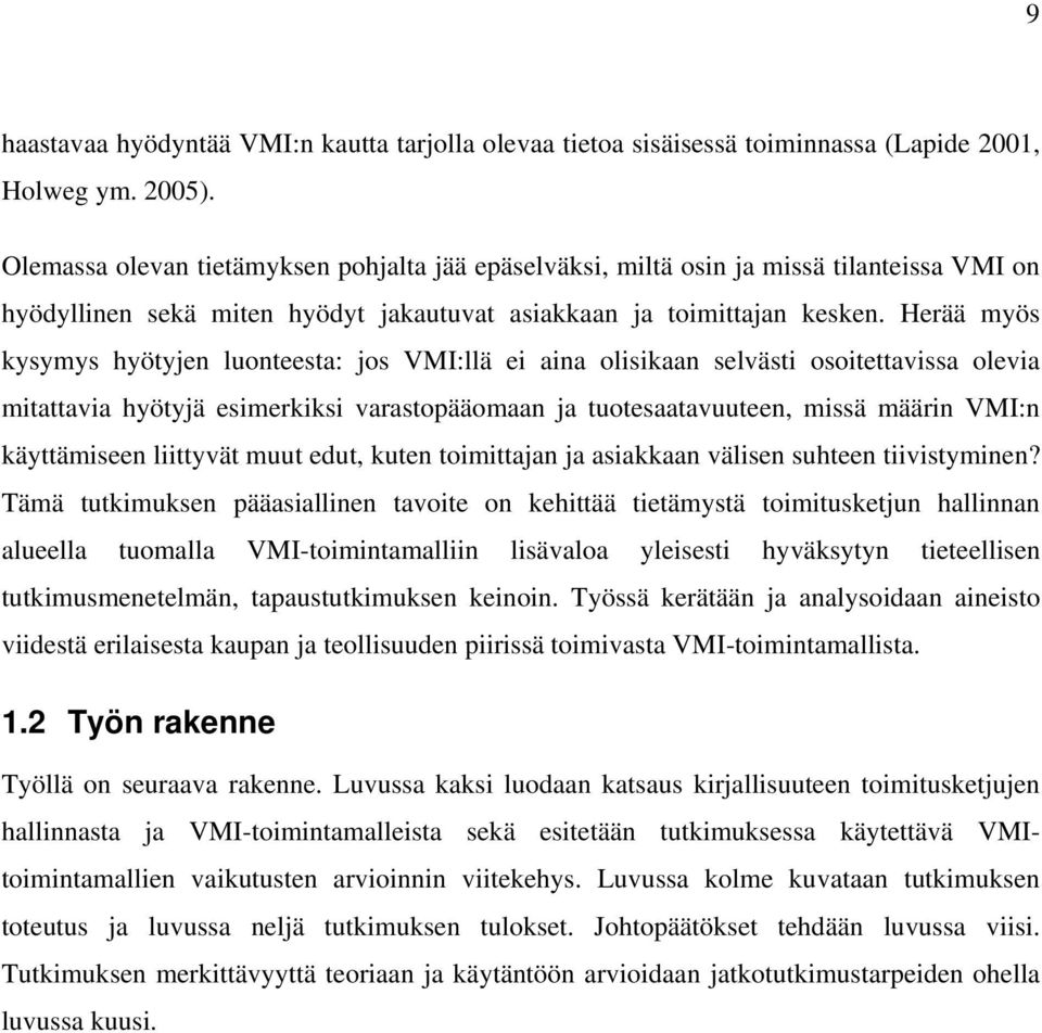 Herää myös kysymys hyötyjen luonteesta: jos VMI:llä ei aina olisikaan selvästi osoitettavissa olevia mitattavia hyötyjä esimerkiksi varastopääomaan ja tuotesaatavuuteen, missä määrin VMI:n