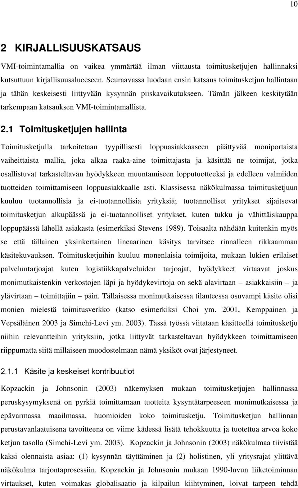 1 Toimitusketjujen hallinta Toimitusketjulla tarkoitetaan tyypillisesti loppuasiakkaaseen päättyvää moniportaista vaiheittaista mallia, joka alkaa raaka-aine toimittajasta ja käsittää ne toimijat,