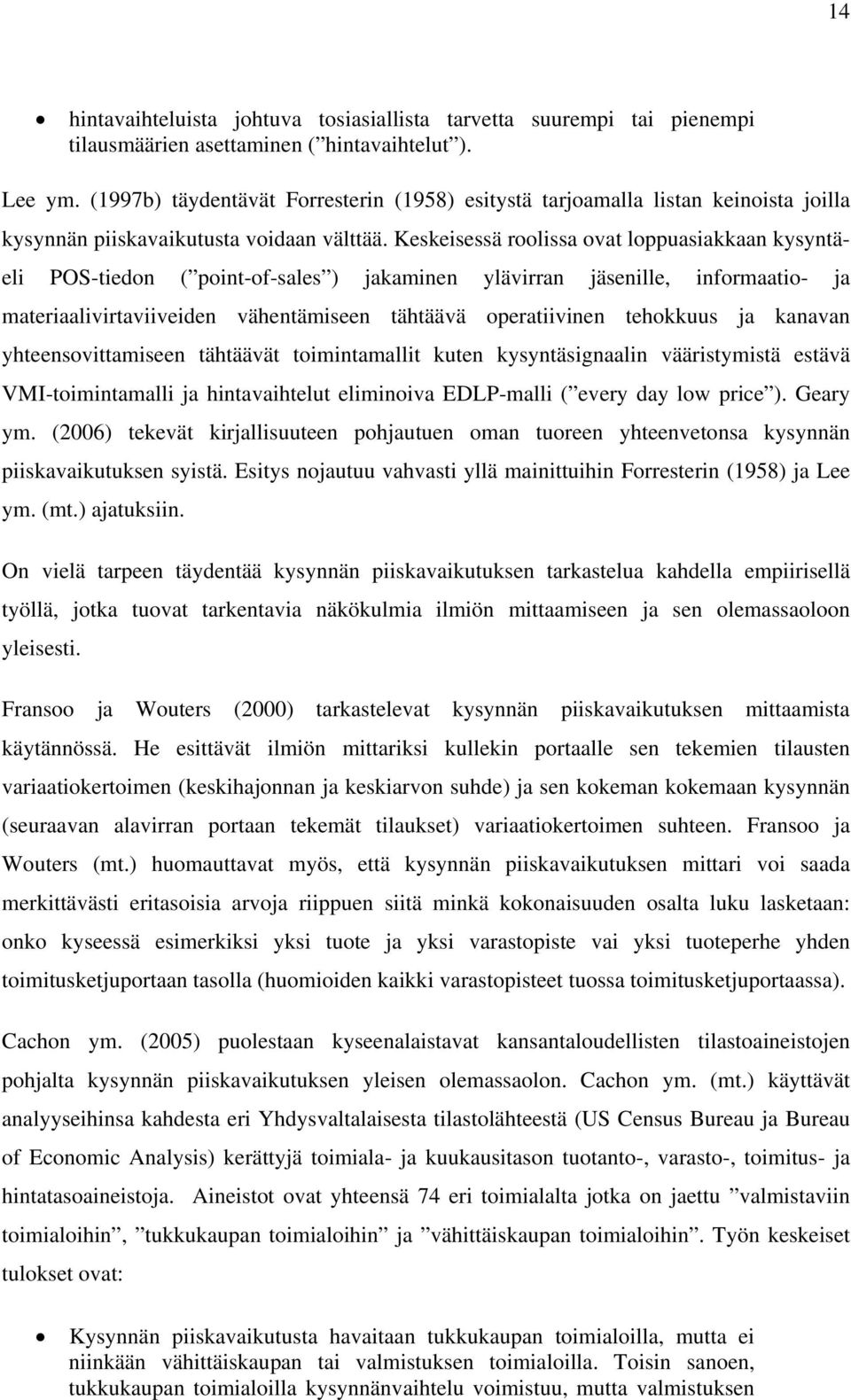 Keskeisessä roolissa ovat loppuasiakkaan kysyntä- eli POS-tiedon ( point-of-sales ) jakaminen ylävirran jäsenille, informaatio- ja materiaalivirtaviiveiden vähentämiseen tähtäävä operatiivinen