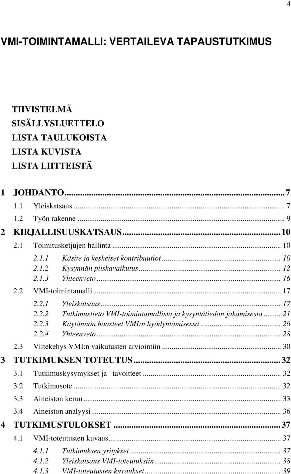 .. 17 2.2.1 Yleiskatsaus... 17 2.2.2 Tutkimustieto VMI-toimintamallista ja kysyntätiedon jakamisesta... 21 2.2.3 Käytännön haasteet VMI:n hyödyntämisessä... 26 2.2.4 Yhteenveto... 28 2.