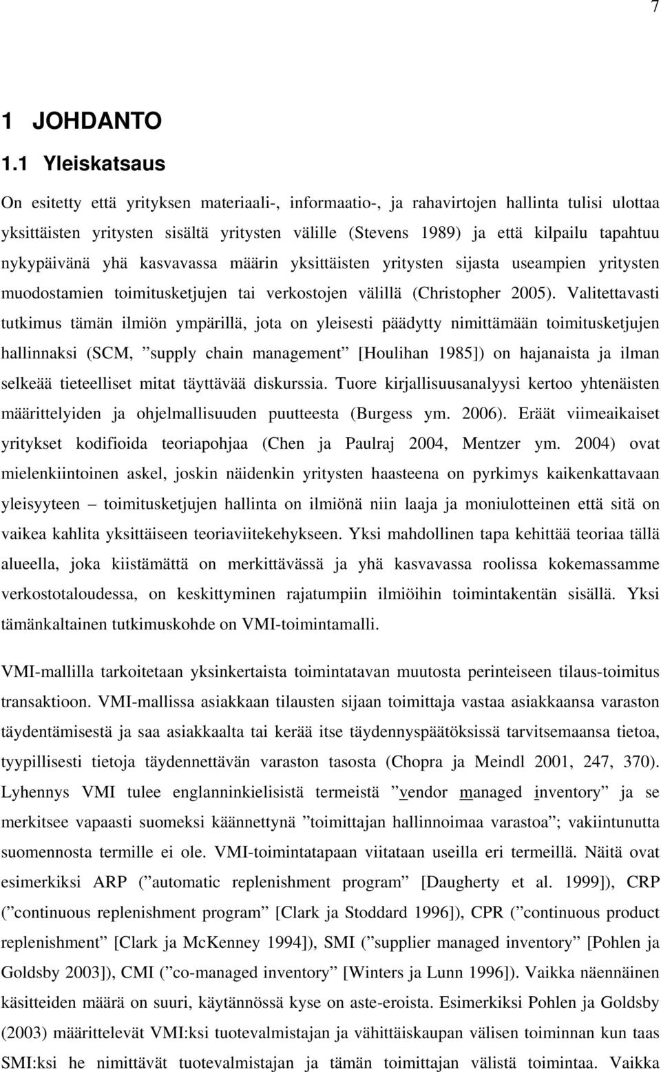 nykypäivänä yhä kasvavassa määrin yksittäisten yritysten sijasta useampien yritysten muodostamien toimitusketjujen tai verkostojen välillä (Christopher 2005).