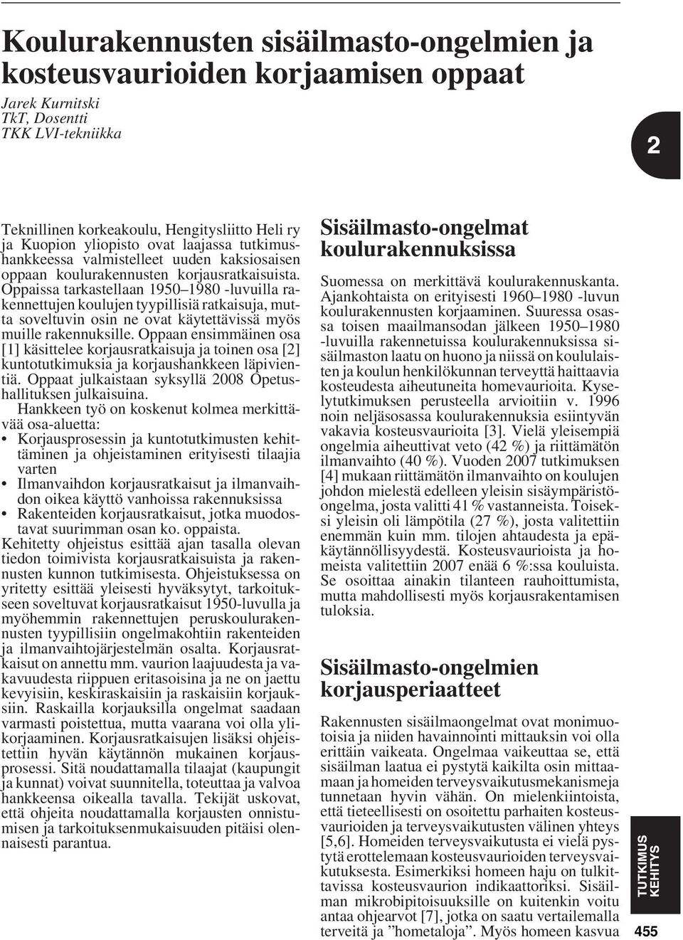 Oppaissa tarkastellaan 1950 1980 -luvuilla rakennettujen koulujen tyypillisiä ratkaisuja, mutta soveltuvin osin ne ovat käytettävissä myös muille rakennuksille.