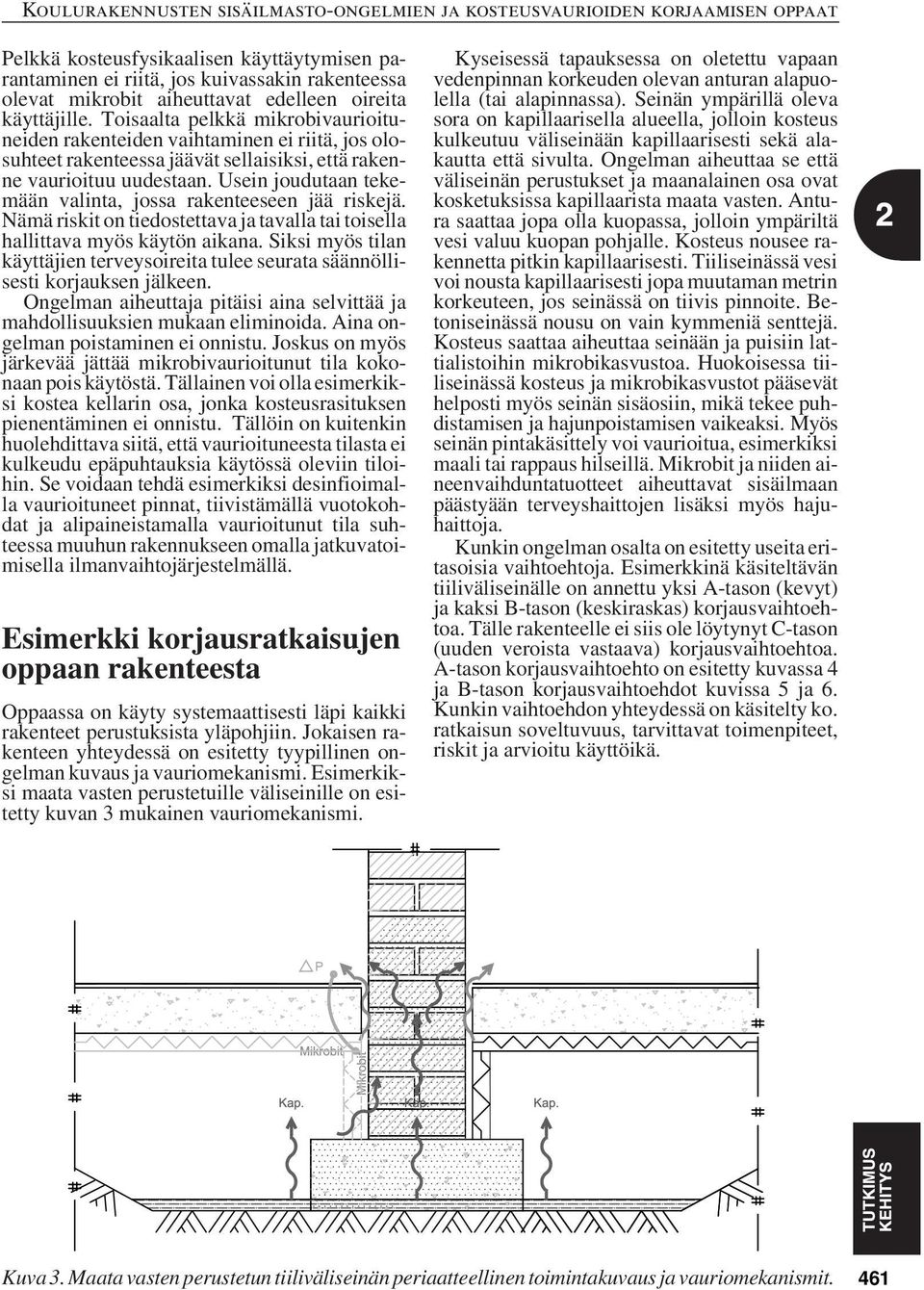 Usein joudutaan tekemään valinta, jossa rakenteeseen jää riskejä. Nämä riskit on tiedostettava ja tavalla tai toisella hallittava myös käytön aikana.