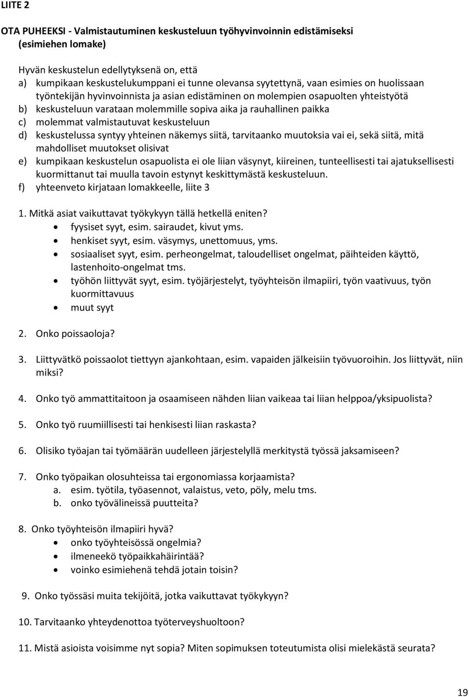 molemmat valmistautuvat keskusteluun d) keskustelussa syntyy yhteinen näkemys siitä, tarvitaanko muutoksia vai ei, sekä siitä, mitä mahdolliset muutokset olisivat e) kumpikaan keskustelun osapuolista