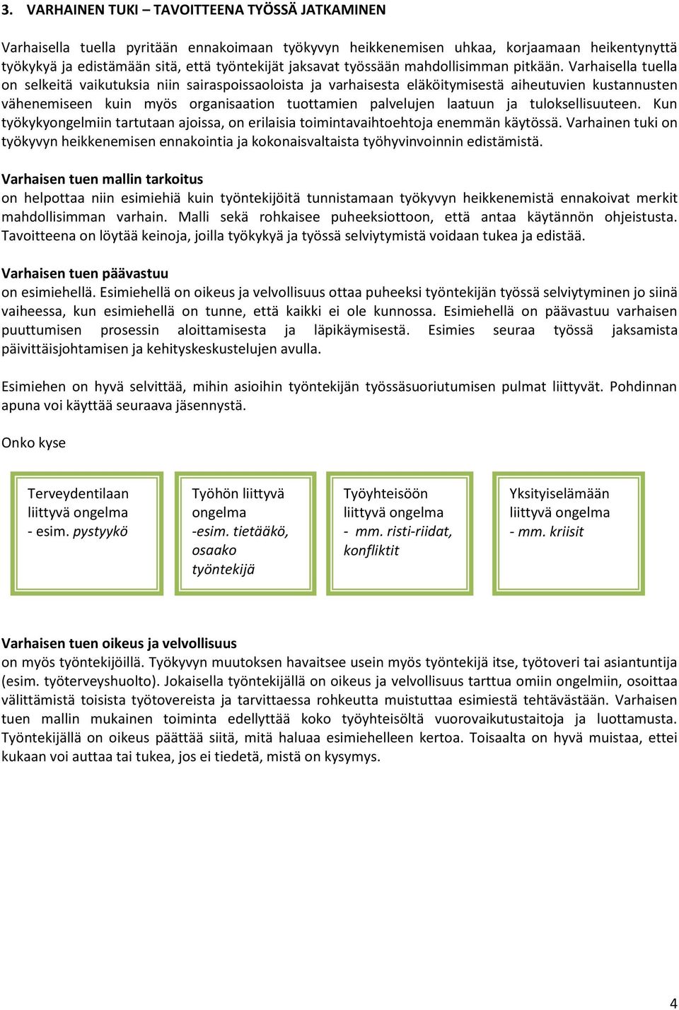 Varhaisella tuella on selkeitä vaikutuksia niin sairaspoissaoloista ja varhaisesta eläköitymisestä aiheutuvien kustannusten vähenemiseen kuin myös organisaation tuottamien palvelujen laatuun ja