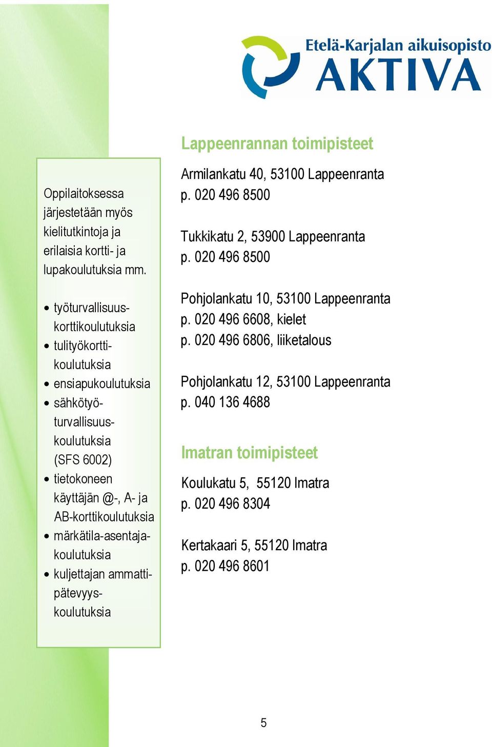 märkätila-asentajakoulutuksia kuljettajan ammattipätevyyskoulutuksia Armilankatu 40, 53100 Lappeenranta p. 020 496 8500 Tukkikatu 2, 53900 Lappeenranta p.