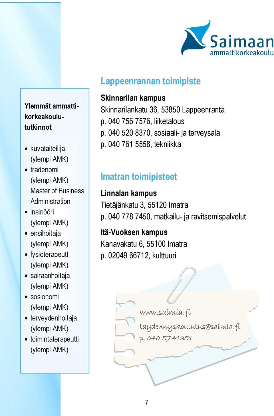 Skinnarilankatu 36, 53850 Lappeenranta p. 040 756 7576, liiketalous p. 040 520 8370, sosiaali- ja terveysala p.