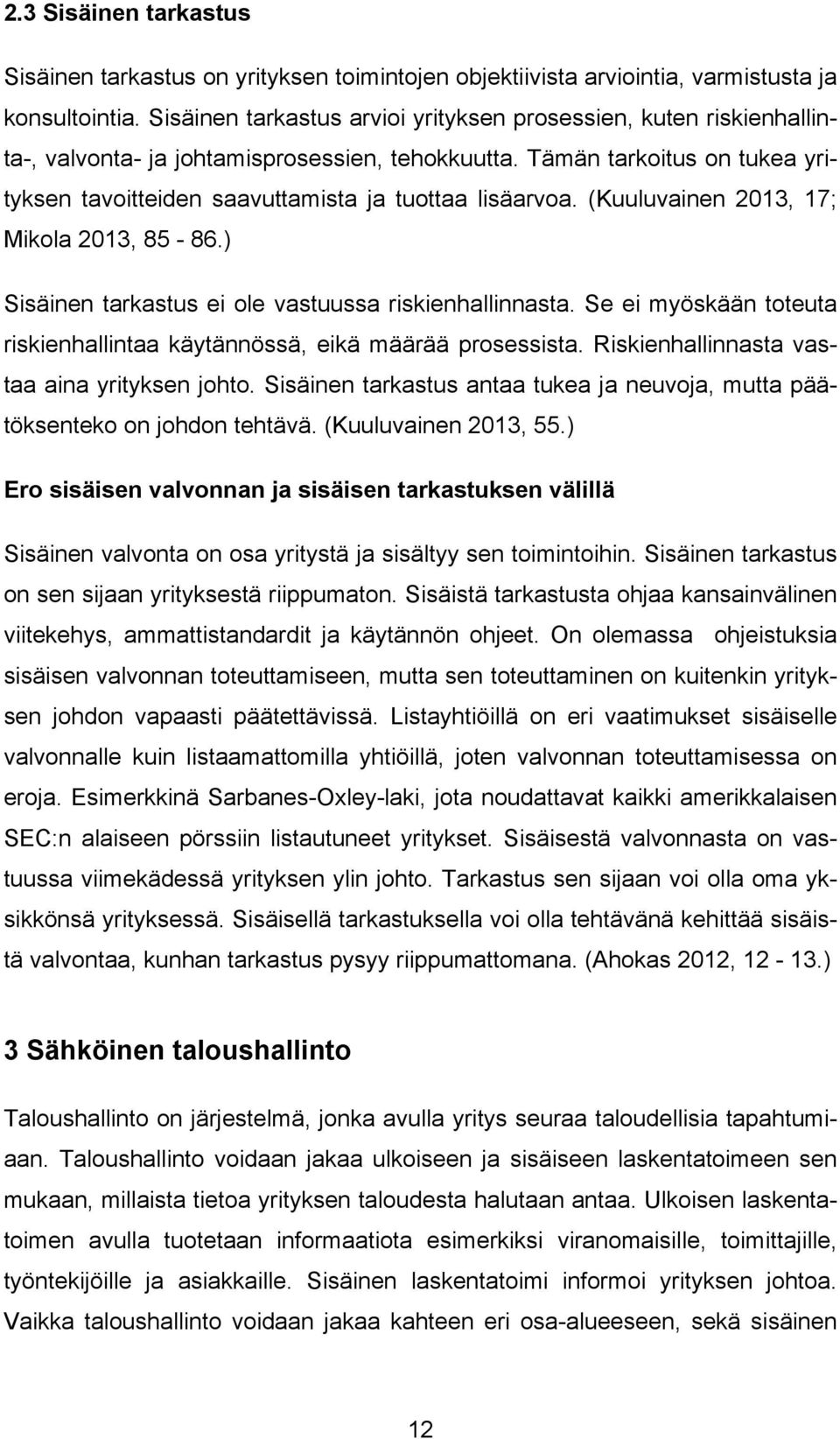 Tämän tarkoitus on tukea yrityksen tavoitteiden saavuttamista ja tuottaa lisäarvoa. (Kuuluvainen 2013, 17; Mikola 2013, 85-86.) Sisäinen tarkastus ei ole vastuussa riskienhallinnasta.